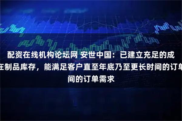 配资在线机构论坛网 安世中国：已建立充足的成品与在制品库存，能满足客户直至年底乃至更长时间的订单需求